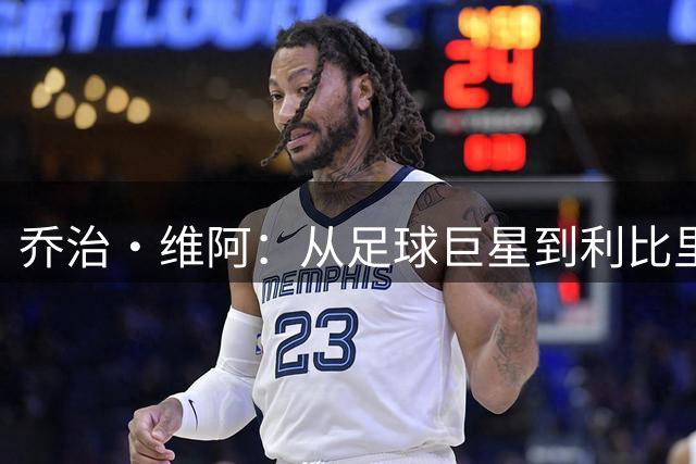 乔治·维阿：从足球巨星到利比里亚领袖